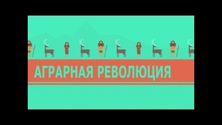 Ускоренный курс всемирной истории #1[Аграрная революция]