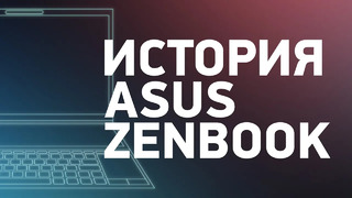 История бренда: ASUS / ZenBook — как всё менялось 10 лет