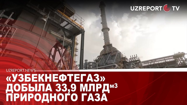 «Узбекнефтегаз» добыла 33,9 млрд м3 природного газа