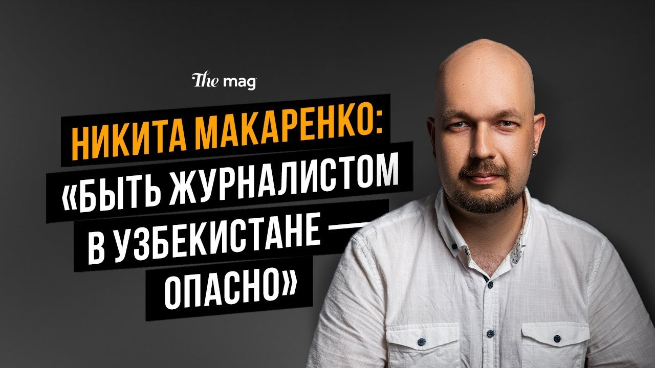Никита Макаренко: «Быть журналистом в Узбекистане — опасно» - Mover.uz