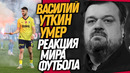 УМЕР ВАСИЛИЙ УТКИН. РЕАКЦИЯ ФУТБОЛЬНОГО МИРА! ФЕНЕРБАХЧЕ ГРОЗИТСЯ УЙТИ / Доза Футбола