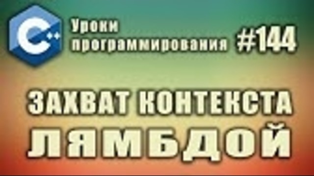 Захват контекста лямбдой – Лямбда функции – Лямбда-выражения – Урок #144