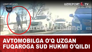 Avtomobilga o’q uzgan fuqaroga sud hukmi o’qildi