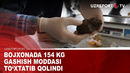 Bojxonada 154 kg gashish moddasi to‘xtatib qolindi