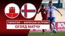 Гибралтар – Фарерские острова | Европейская квалификация ЧМ-2026 | 6-й тур | Обзор матча