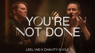 Leeland & Charity Gayle – You’re Not Done (Official Music Video)