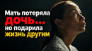 Мать потеряла дочь… но подарила жизнь другим