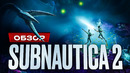 Обзор Subnautica 2