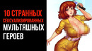 10 Странных Сексуализированных Мультяшных Героев