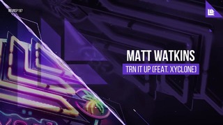 Matt Watkins feat. Xyclone – TRN IT UP