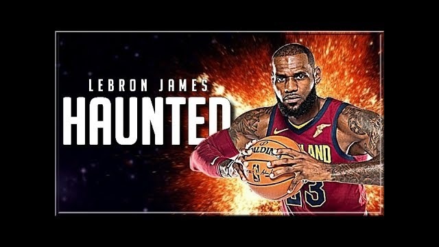 LeBron James – ‘HAUNTED’ [2018 Season Mix HD]