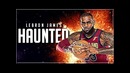 LeBron James – ‘HAUNTED’ [2018 Season Mix HD]