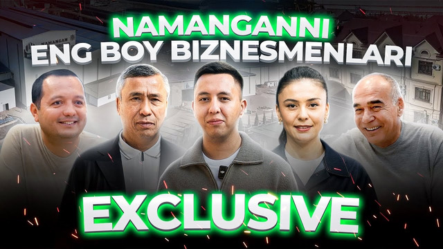 NAMANGANNI ENG BOY BIZNESMENLARI (EXCLUSIVE)