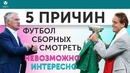 5 ПРИЧИН Футбол сборных смотреть Невозможно / Интересно