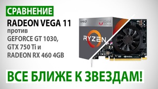 Сравнение Radeon Vega 11 против GeForce GT 1030, GTX 750 Ti и Radeon RX 460 4GB