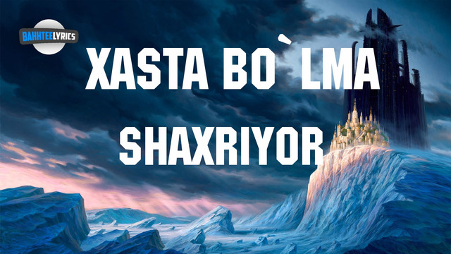 Shaxriyor – Xasta bolma (lyrics) / Шахриёр – Хаста булма (текст)