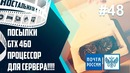 Посылки GTX 460, Проц для сервака! Почта России