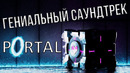 Что делает саундтрек Portal и Portal 2 гениальным