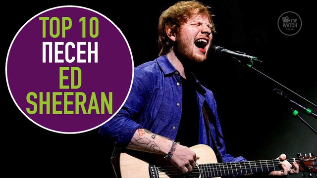 Топ 10 песен ed sheeran | top 10 ed sheeran songs