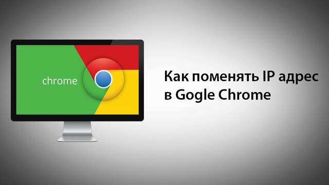 Как поменять IP адрес в Google Chrome