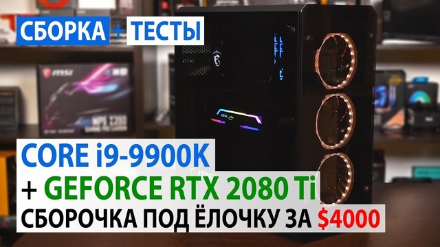 Сборка на Core i9-9900K с GeForce RTX 2080 Ti- Сборочка под ёлочку за $4000