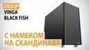 Обзор корпуса Vinga Black Fish с намеком на скандинава