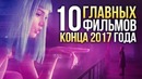 10 ГЛАВНЫХ фильмов конца 2017 года
