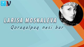 Larisa Moskaleva – Qoraqalpag’iston Nesi Bor ( music version)