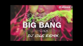 Borgeous & David Solano – Big Bang (Life In Color Anthem 2015)(Dj Idle Remix)