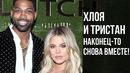 Хлоя Кардашьян и Тристан Томпсон Наконец Снова Вместе