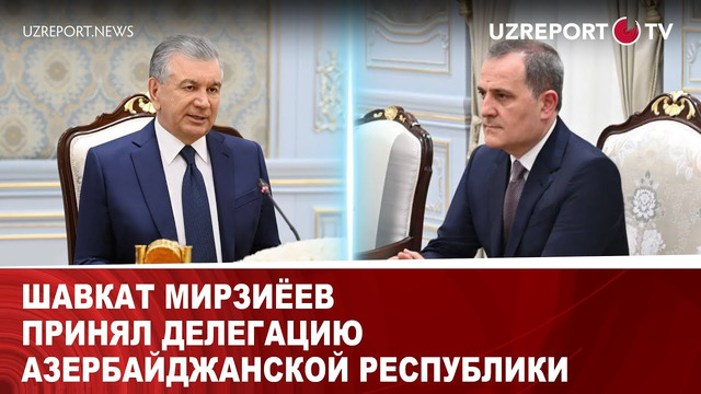 Шавкат Мирзиёев принял делегацию Азербайджанской Республики