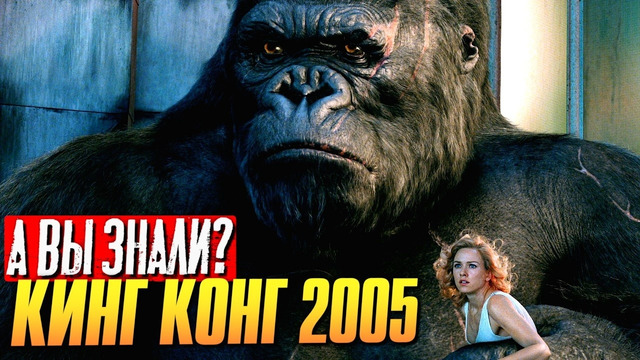 КИНГ КОНГ интересные факты о фильме (2005)