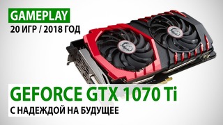 NVIDIA GeForce GTX 1070 Ti gameplay в 20 играх 2017-2018 годов