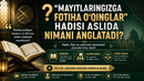 «МАЙИТЛАРИНГИЗГА ФОТИҲА ЎҚИНГЛАР» ҲАДИСИ АСЛИДА НИМАНИ АНГЛАТАДИ