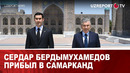 Сердар Бердымухамедов прибыл в Самарканд