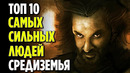 Топ 10 самых могущественных людей средиземья [властелин колец]
