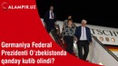Germaniya Federal Prezidenti O‘zbekistonda qanday kutib olindi