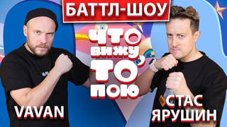 Баттл – шоу «Что вижу, то пою!» Ваван VS Ярушин