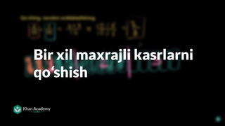 98 Bir xil maxrajli kasrlarni qoʻshish | Kasrlar | Arifmetika | Khan Academy O’zbek