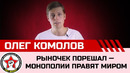 Рыночек порешал – миром правят монополии. Олег Комолов