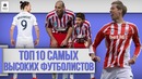 ТОП 10 Самых высоких футболистов