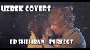UZBEK Covers(Ed sheeran – Perfect Cover)