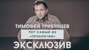 Редкое интервью Тимофея Трибунцева