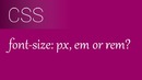 Font-size: px, em, rem. Qaysi qiymatni ishlatgan ma’qul