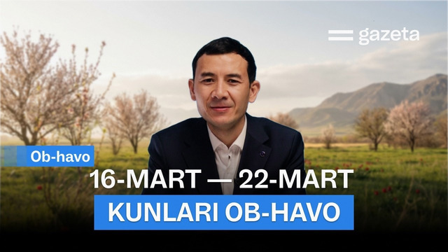O‘zbekistonda 16−22-mart kunlari ob-havo qanday bo‘ladi? | GAZETA
