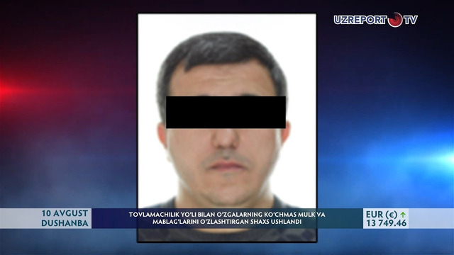 Tovlamachilik yo’li bilan o’zgalarning ko’chmas mulk va mablag’larini o’zlashtirgan shaxs ushlandi