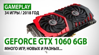 NVIDIA GeForce GTX 1060 6GB gameplay в 34 играх в реалиях 2018 года