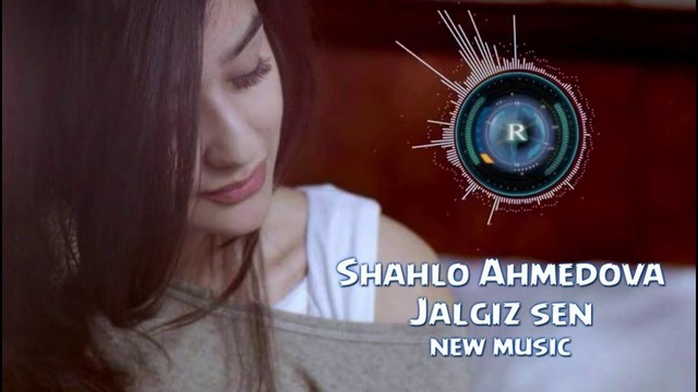 Shahlo Ahmedova – Jalgiz sen Шахло Ахмедова – Жалгиз сен (new music)