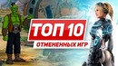 ТОП 10 отменённых Игр