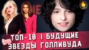 Топ-10 будущие звезды голливуда